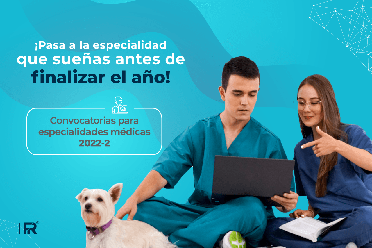 ¡Pasa a la especialidad médica que sueñas antes de finalizar el año! Convocatorias 2022-2