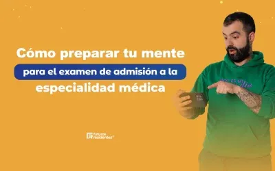 Cómo preparar tu mente para el examen de admisión a la especialidad médica