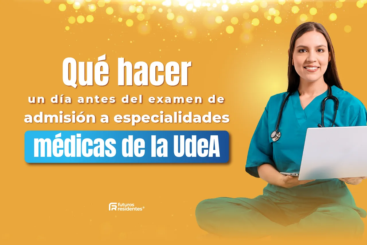 Qué hacer un día antes del examen de admisión a especialidades médicas de la UdeA