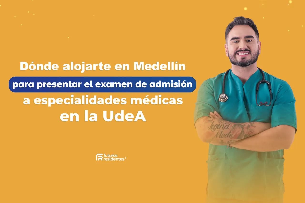 Dónde alojarte en Medellín para presentar el examen de admisión a especialidades médicas en la UdeA