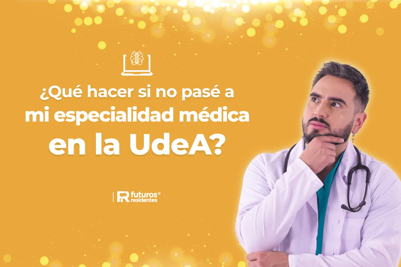 ¿Qué hacer si no pasé a mi especialidad médica en la UdeA? 