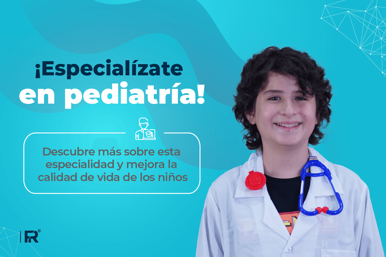 ¡Especialízate en pediatría! Descubre más sobre esta especialidad y mejora la calidad de vida de los niños